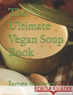 The Ultimate Vegan Soup Book James Spencer 9781658090599 Independently Published - książka