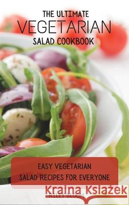 The Ultimate Vegetarian Salad Cookbook: Easy Vegetarian Salad Recipes For Everyone Riley Bloom 9781802695564 Riley Bloom - książka