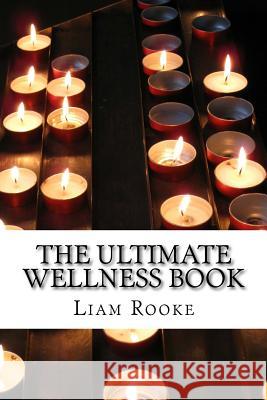 The Ultimate Wellness Book: Heal Yourself From The Inside Out Rooke, Liam 9781517050481 Createspace - książka