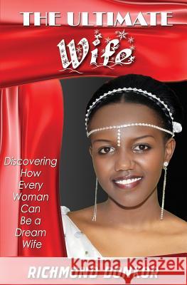 The Ultimate Wife: Discovering How Every Woman Can Be a Dream Wife Richmond Donkor Hemant Lal 9781500330026 Createspace Independent Publishing Platform - książka