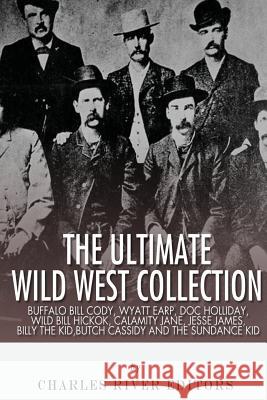 The Ultimate Wild West Collection: Buffalo Bill Cody, Wyatt Earp, Doc Holliday, Wild Bill Hickok, Calamity Jane, Jesse James, Billy the Kid, Butch Cas Charles River Editors 9781492339540 Createspace - książka