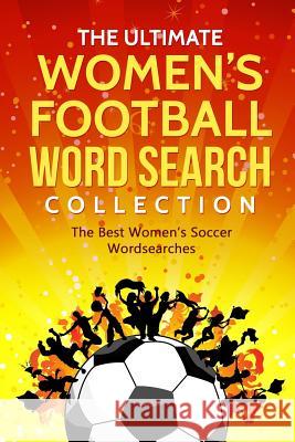 The Ultimate Women's Football Word Search Collection: The Best Women's Soccer Wordsearches James Adams 9781790651665 Independently Published - książka