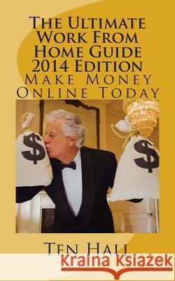 The Ultimate Work From Home Guide 2014 Edition: Make Money Online Hall, Ten R. 9781494813895 Createspace - książka