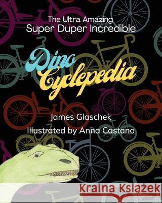 The Ultra Amazing Super Duper Incredible Dino Cyclepedia James Glaschek Anna Castano 9781662919107 Gatekeeper Press - książka
