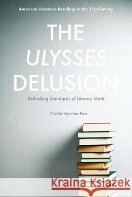 The Ulysses Delusion: Rethinking Standards of Literary Merit Konchar Farr, Cecilia 9781137553621 Palgrave MacMillan - książka