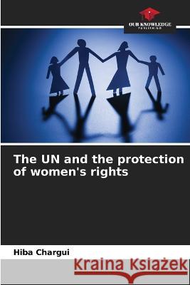 The UN and the protection of women's rights Hiba Chargui   9786205920411 Our Knowledge Publishing - książka
