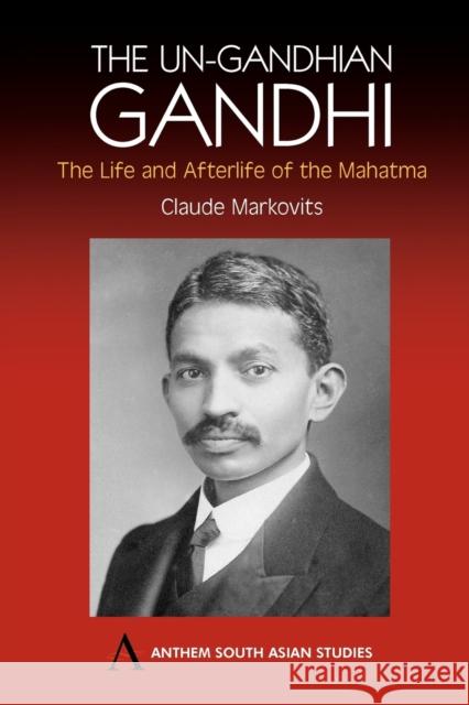 The Un-Gandhian Gandhi: The Life and Afterlife of the Mahatma Markovits, Claude 9781843311270 Anthem Press - książka