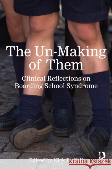 The Un-Making of Them: Clinical Reflections on Boarding School Syndrome Nick Duffell 9781032848945 Routledge - książka