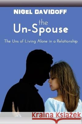 The Un-Spouse: The Uns of Living Alone in a Relationship Davidoff, Nigel 9781547172115 Createspace Independent Publishing Platform - książka