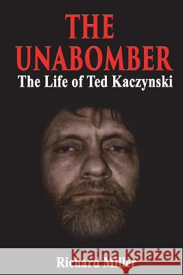 The Unabomber: The Life of Ted Kaczynski Richard Miller 9781721837151 Createspace Independent Publishing Platform - książka