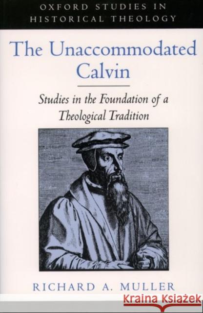 The Unaccommodated Calvin: Studies in the Foundation of a Theological Tradition Muller, Richard A. 9780195116816 Oxford University Press - książka