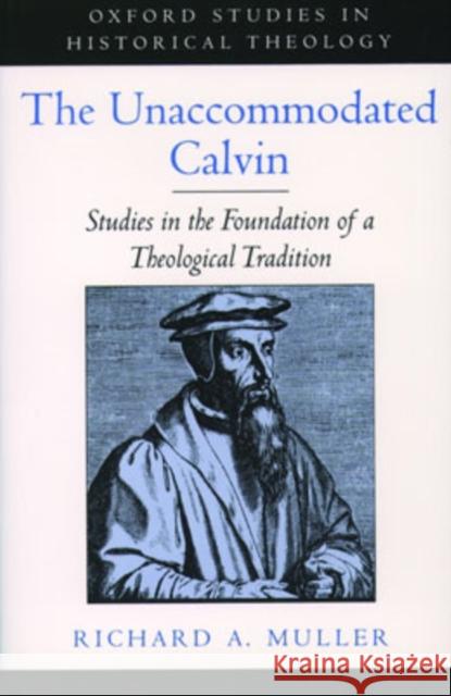 The Unaccommodated Calvin: Studies in the Foundation of a Theological Tradition Muller, Richard A. 9780195151688 Oxford University Press - książka