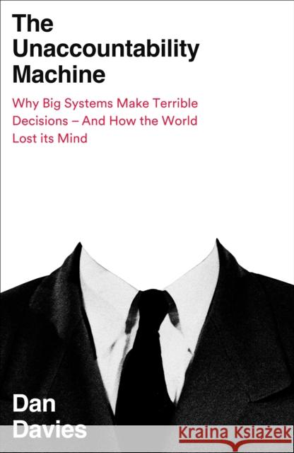 The Unaccountability Machine: Why Big Systems Make Terrible Decisions - and How The World Lost its Mind Dan Davies 9781788169547 PROFILE BOOKS - książka