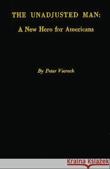 The Unadjusted Man: A New Hero for Americans: Reflections on the Distinction Between Conforming and Conserving Viereck, Peter Robert Edwin 9780837162850 Greenwood Press - książka