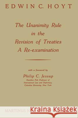The Unanimity Rule in the Revision of Treaties a Re-Examination Edwin C. Hoyt Philip C. Jessup 9789401187213 Springer - książka