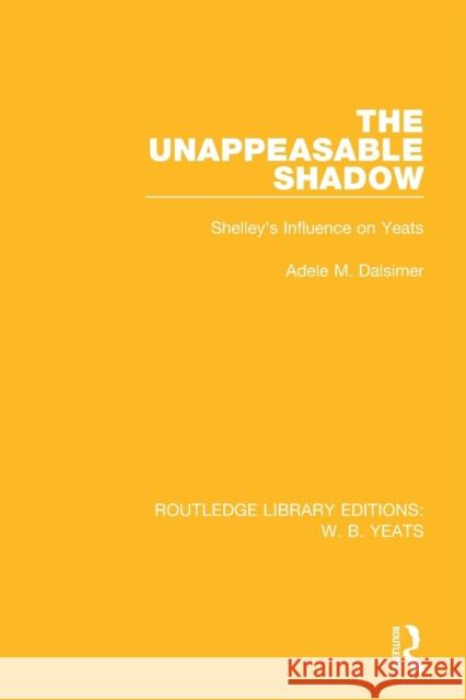 The Unappeasable Shadow: Shelley's Influence on Yeats DALSIMER 9781138212961  - książka