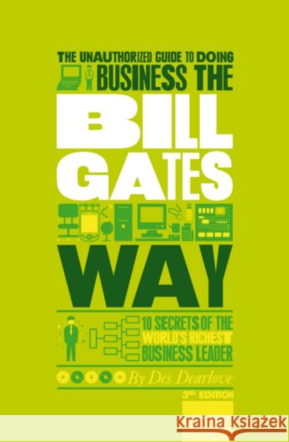 The Unauthorized Guide to Doing Business the Bill Gates Way: 10 Secrets of the World's Richest Business Leader Dearlove, Des 9781907312465  - książka