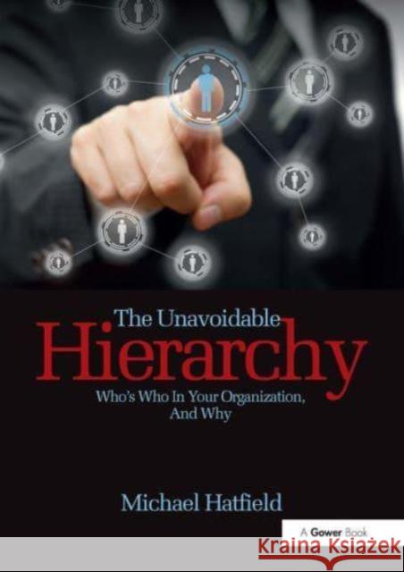 The Unavoidable Hierarchy: Who's Who in Your Organization and Why Michael Hatfield 9781032837277 Routledge - książka