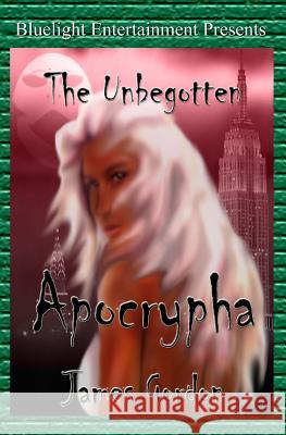 The Unbegotten: Apocrypha James Gordon 9781451564266 Createspace - książka