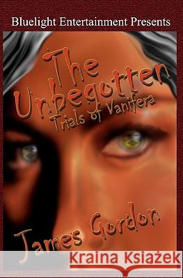 The Unbegotten: Trials of Vanifera James Gordon 9781591099109 Booksurge Publishing - książka