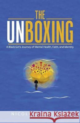 The Unboxing: A Black Girl's Journey of Mental Health, Faith, and Identity Nicole E. Williams 9781973671756 WestBow Press - książka