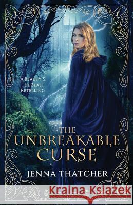 The Unbreakable Curse: A Beauty & the Beast Retelling Jenna Thatcher 9781983900556 Createspace Independent Publishing Platform - książka