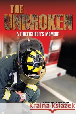 The Unbroken: A Firefighter's Memoir Steve Serbic Eve Chapple Lori Yohannes 9781525598869 FriesenPress - książka
