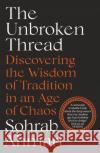 The Unbroken Thread: Discovering the Wisdom of Tradition in an Age of Chaos Sohrab Ahmari 9781529364521 John Murray Press