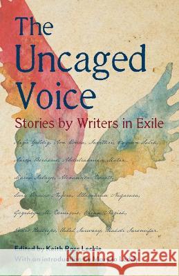 The Uncaged Voice: Stories by Writers in Exile Keith Ross Leckie Mary Jo Leddy 9781770867116 Cormorant Books - książka