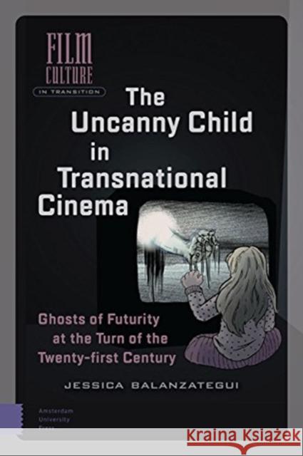 The Uncanny Child in Transnational Cinema: Ghosts of Futurity at the Turn of the Twenty-First Century Jessica Balanzategui 9789462986510 Amsterdam University Press - książka