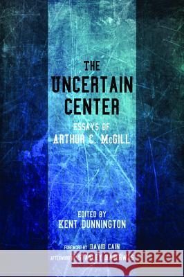 The Uncertain Center Arthur C. McGill Kent Dunnington David Cain 9781625642158 Cascade Books - książka