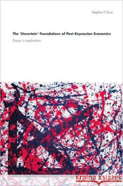 The 'Uncertain' Foundations of Post Keynesian Economics: Essays in Exploration Dunn, Stephen 9780415278645 TAYLOR & FRANCIS LTD - książka