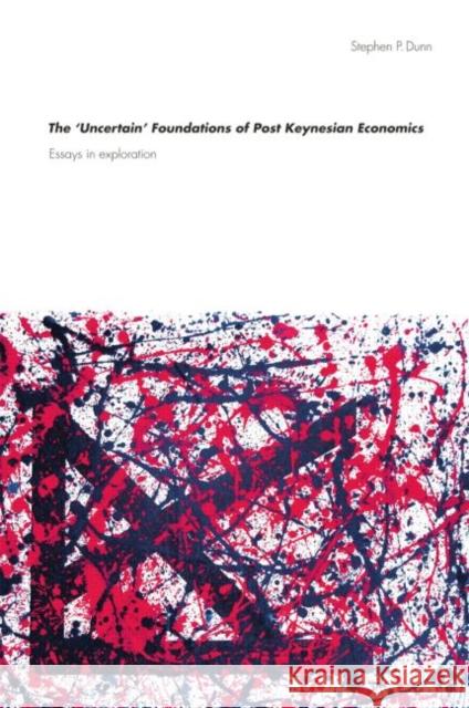 The 'Uncertain' Foundations of Post Keynesian Economics: Essays in Exploration Dunn, Stephen 9780415588799 Taylor and Francis - książka