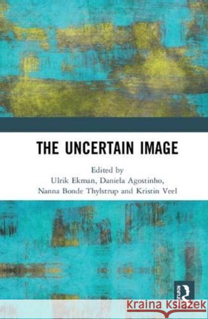 The Uncertain Image Ulrik Ekman Daniela Agostinho Nanna Bonde Thylstrup 9781138351202 Routledge - książka