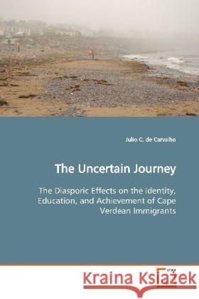 The Uncertain Journey : The Diasporic Effects on the Identity, Education,  and Achievement of Cape Verdean Immigrants Carvalho, Julio C. de 9783639151572 VDM Verlag Dr. Müller - książka