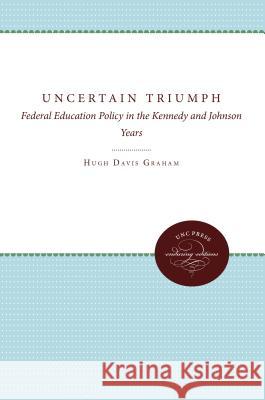The Uncertain Triumph: Federal Education Policy in the Kennedy and Johnson Years Hugh Davis Graham 9780807896730 University of N. Carolina Press - książka