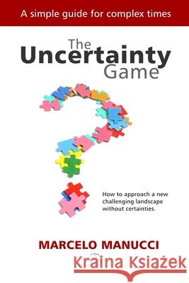 The Uncertainty Game: How to approach a new challenging landscape without certainties Marcelo Manucci 9798719577548 Independently Published - książka