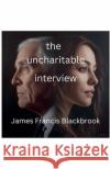 The Uncharitable Interview James Francis Blackbrook 9798232543280 James Francis Blackbrook