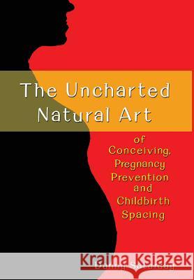 The Uncharted Natural Art of Conceiving, Pregnancy Prevention and Childbirth Spacing Danny Saturday 9780615766478 Milligan Books - książka