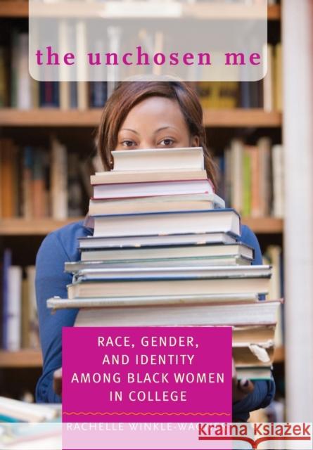 The Unchosen Me: Race, Gender, and Identity Among Black Women in College Winkle-Wagner, Rachelle 9780801893544 Johns Hopkins University Press - książka