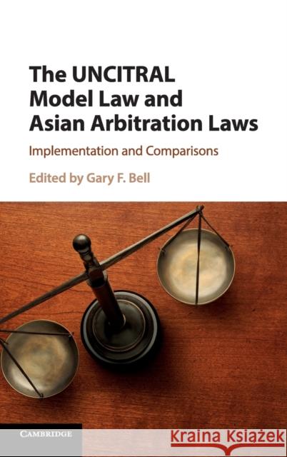 The Uncitral Model Law and Asian Arbitration Laws: Implementation and Comparisons Gary F. Bell 9781107183971 Cambridge University Press - książka