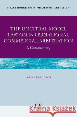 The UNCITRAL Model Law on International Commercial Arbitration: A Commentary Gilles Cuniberti   9781788110334 Edward Elgar Publishing Ltd - książka