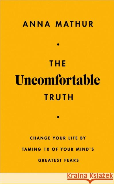 The Uncomfortable Truth: Change Your Life By Taming 10 of Your Mind's Greatest Fears Anna Mathur 9780241707197 Penguin Books Ltd - książka