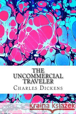 The Uncommercial Traveler: (Charles Dickens Classics Collection) Charles Dickens 9781502959607 Createspace - książka