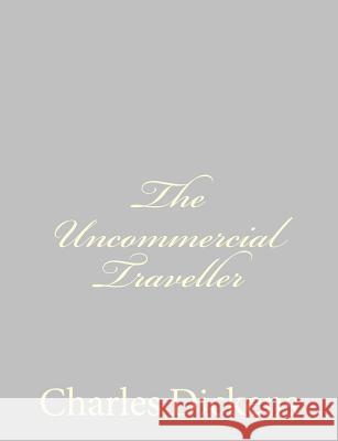 The Uncommercial Traveller Charles Dickens 9781484179079 Createspace - książka