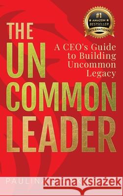 The Uncommon Leader: A CEO's Guide to Building Uncommon Legacy Paulina Stankiewicz 9789083416335 Legacy Suite Publishing - książka