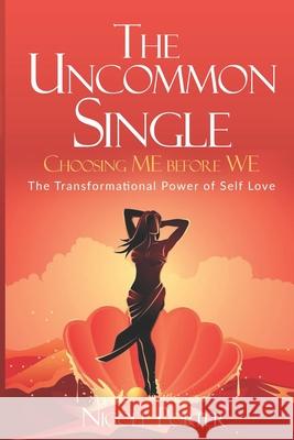 The Uncommon Single: Choosing ME Before WE: The Transformational Power of Self Love Nicole Porter 9781696473699 Independently Published - książka