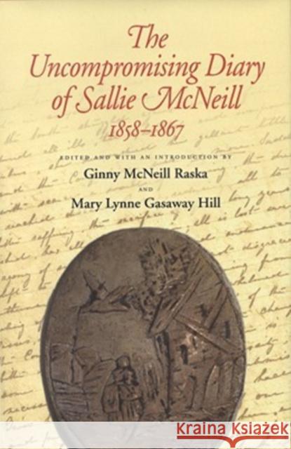 The Uncompromising Diary of Sallie McNeill, 1858-1867 Sallie McNeill Ginny McNeil Raska Mary Lynne Gasaway Hill 9781603440875 Texas A&M University Press - książka