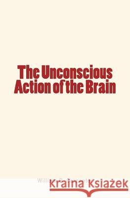 The Unconscious Action of the Brain William B. Carpenter 9781530655465 Createspace Independent Publishing Platform - książka