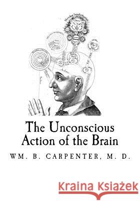 The Unconscious Action of the Brain Wm B. Carpente 9781727080087 Createspace Independent Publishing Platform - książka